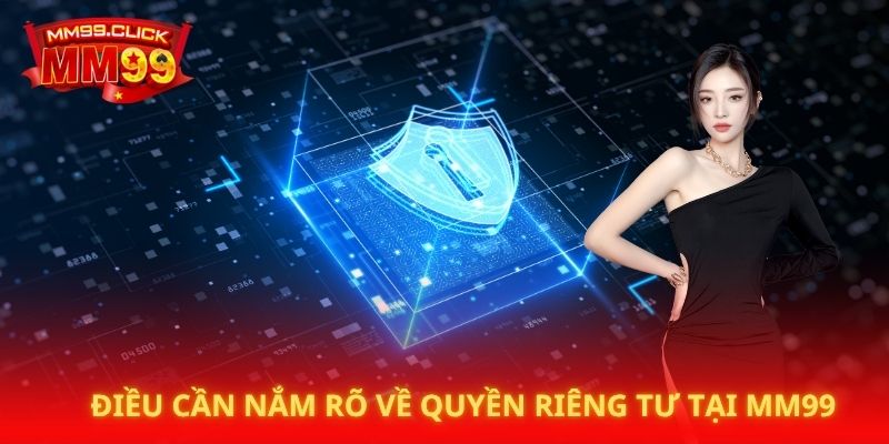 Điều cần nắm rõ về quyền riêng tư tại MM99