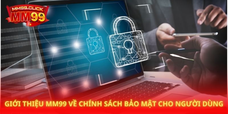 Giới thiệu MM99 về chính sách bảo mật cho người dùng
