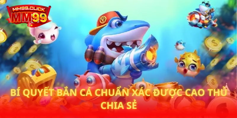 Bí quyết bắn cá chuẩn xác được cao thủ chia sẻ