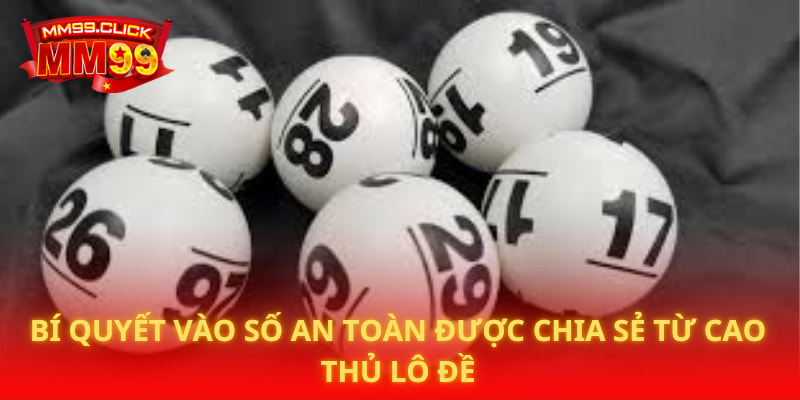 Bí quyết vào số an toàn được chia sẻ từ cao thủ lô đề
