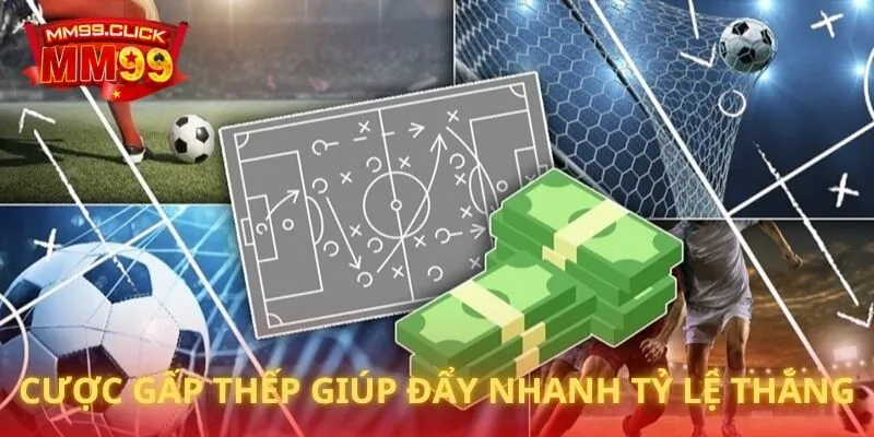 Cược gấp thếp giúp đẩy nhanh tỷ lệ thắng