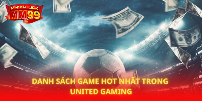 Danh Sách Game Hot Nhất Trong United Gaming