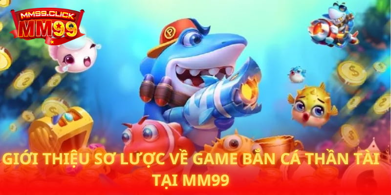 Giới thiệu sơ lược về game Bắn cá Thần Tài tại MM99