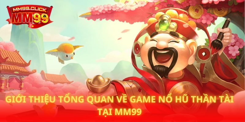 Giới thiệu tổng quan về game nổ hũ Thần Tài tại MM99