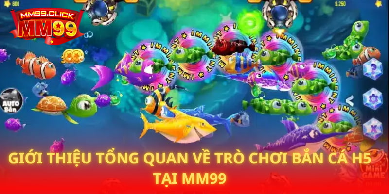 Giới thiệu tổng quan về trò chơi bắn cá H5 tại MM99