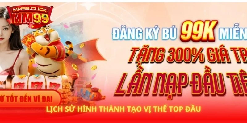 Lịch sử hình thành tạo vị thế top đầu
