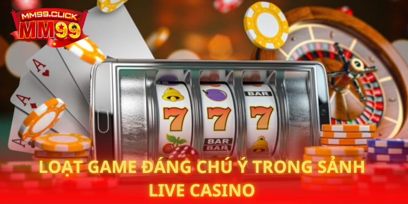 Loạt game đáng chú ý trong sảnh Live Casino