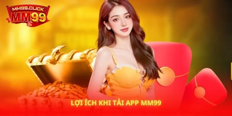 Lợi ích khi tải app MM99