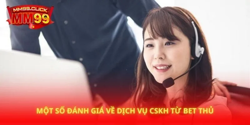 Một số đánh giá về dịch vụ cskh từ bet thủ