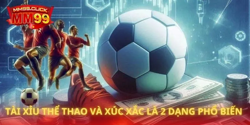 Tài xỉu thể thao và xúc xắc là 2 dạng cược phổ biến